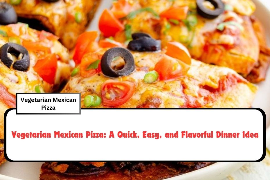 Vegetarian Mexican Pizza: A Quick, Easy, and Flavorful Dinner Idea