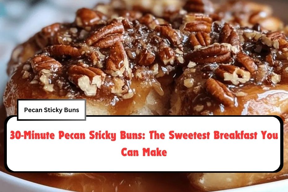 30-Minute Pecan Sticky Buns: The Sweetest Breakfast You Can Make