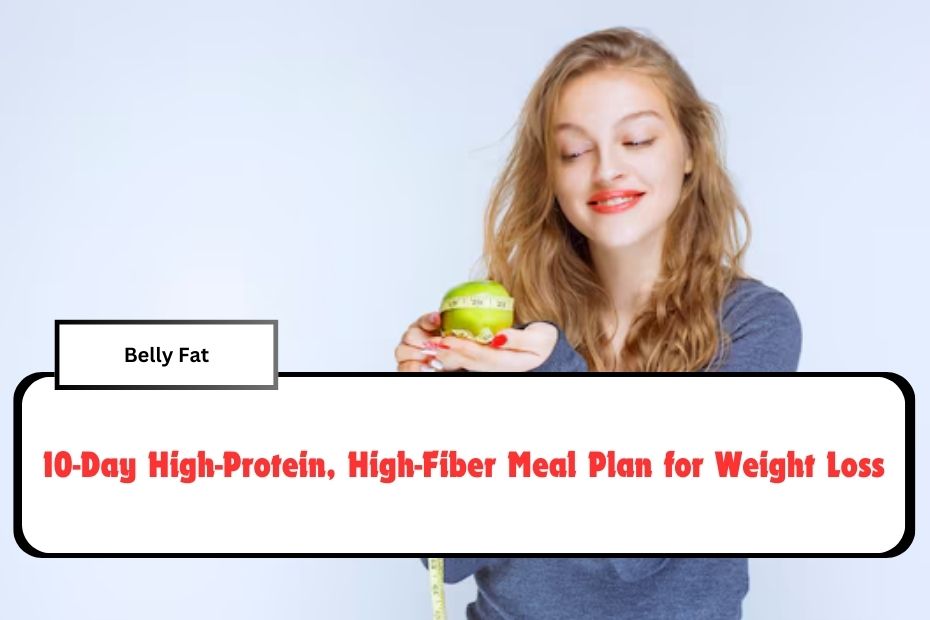 10-Day High-Protein, High-Fiber Meal Plan for Weight Loss