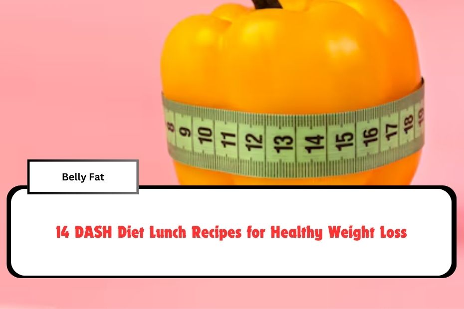 14 DASH Diet Lunch Recipes for Healthy Weight Loss