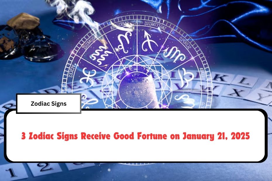 3 Zodiac Signs Receive Good Fortune on January 21, 2025