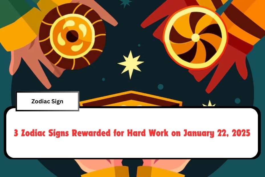 3 Zodiac Signs Rewarded for Hard Work on January 22, 2025