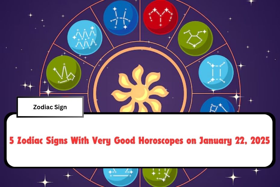 5 Zodiac Signs With Very Good Horoscopes on January 22, 2025