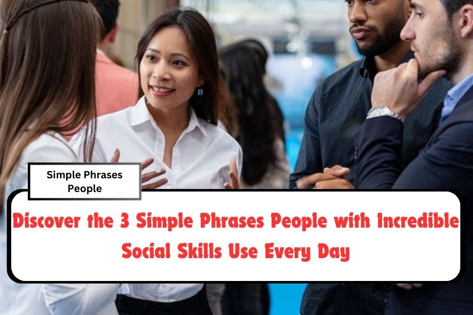 Discover the 3 Simple Phrases People with Incredible Social Skills Use Every Day