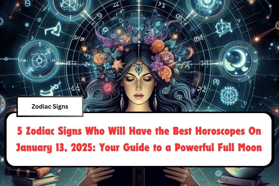 5 Zodiac Signs Who Will Have the Best Horoscopes On January 13, 2025: Your Guide to a Powerful Full Moon