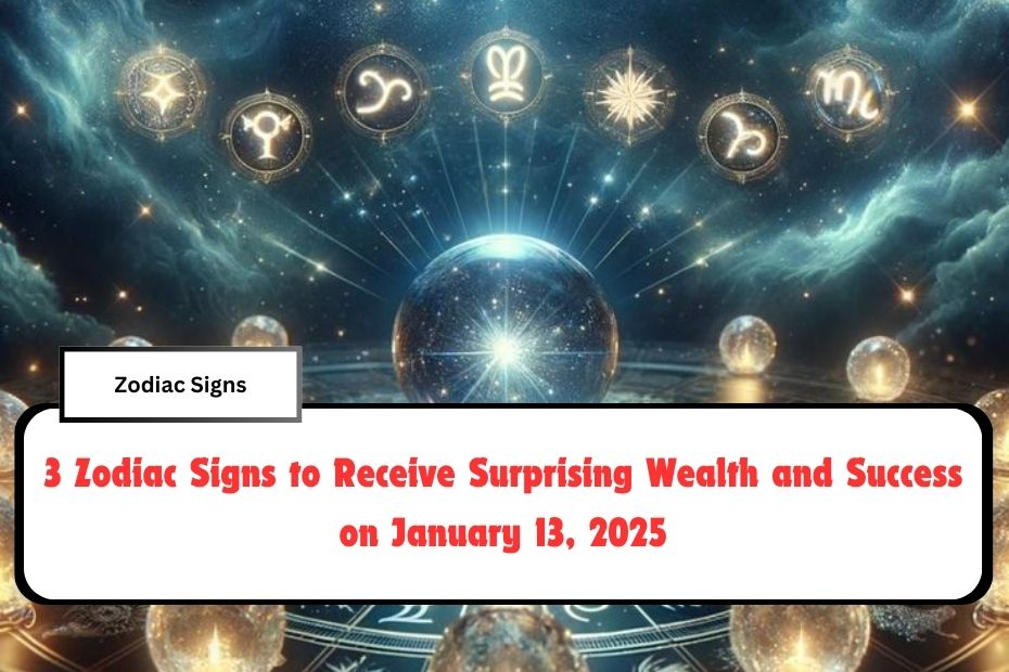 3 Zodiac Signs to Receive Surprising Wealth and Success on January 13, 2025