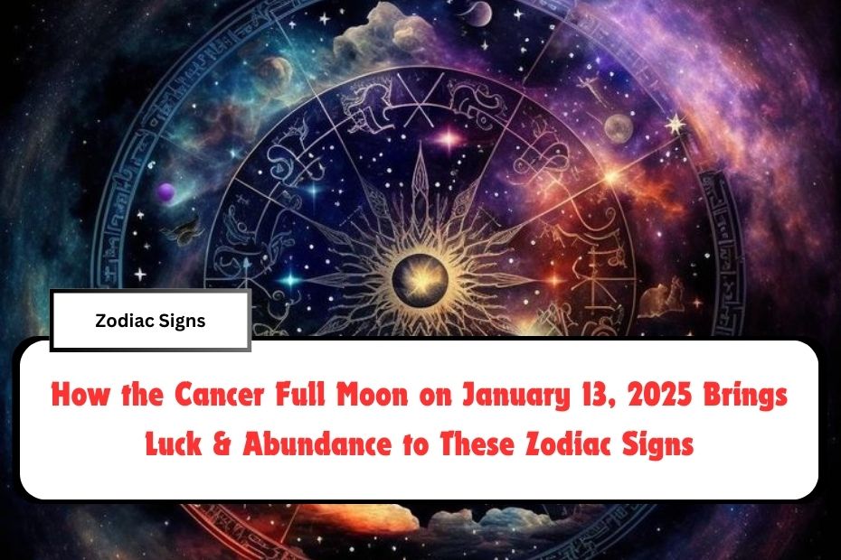 How the Cancer Full Moon on January 13, 2025 Brings Luck & Abundance to These Zodiac Signs