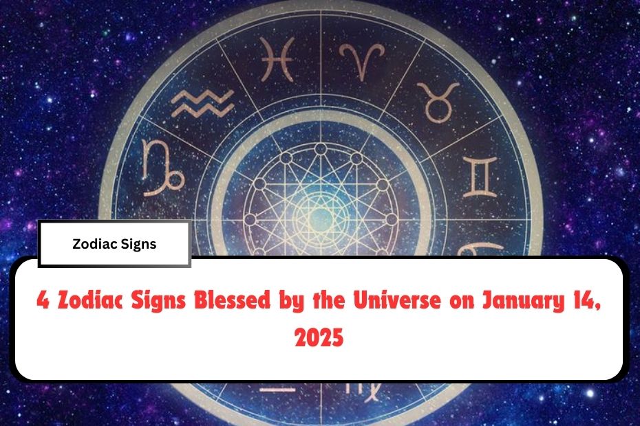 4 Zodiac Signs Blessed by the Universe on January 14, 2025