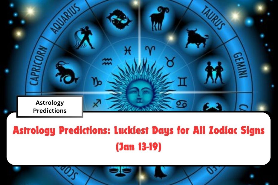 Astrology Predictions: Luckiest Days for All Zodiac Signs (Jan 13-19)