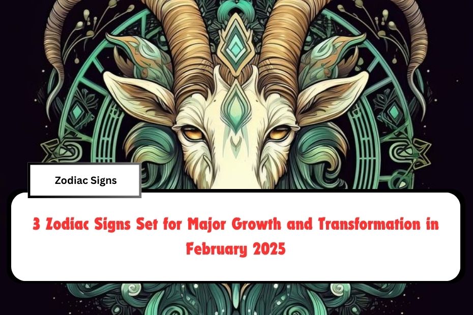 3 Zodiac Signs Set for Major Growth and Transformation in February 2025