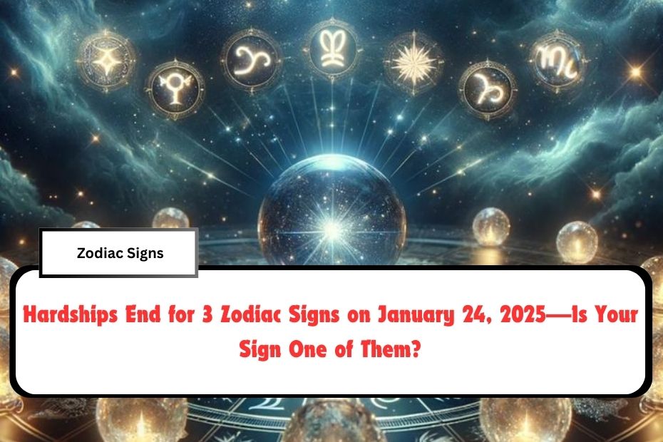 Hardships End for 3 Zodiac Signs on January 24, 2025—Is Your Sign One of Them?