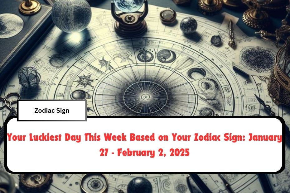 Your Luckiest Day This Week Based on Your Zodiac Sign: January 27 - February 2, 2025