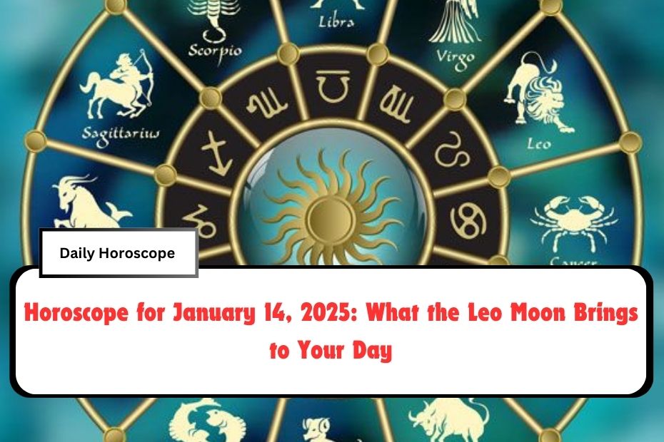 Horoscope for January 14, 2025: What the Leo Moon Brings to Your Day