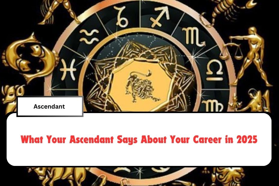 What Your Ascendant Says About Your Career in 2025