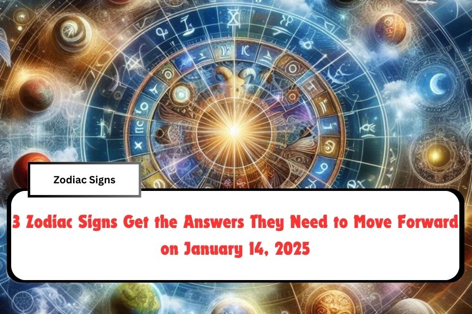 3 Zodiac Signs Get the Answers They Need to Move Forward on January 14, 2025