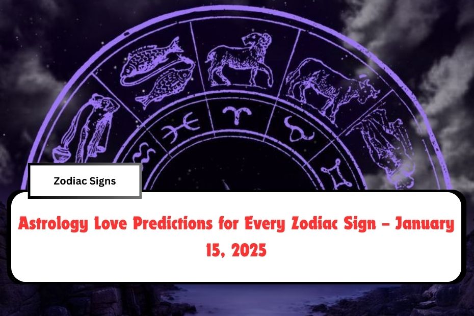 Astrology Love Predictions for Every Zodiac Sign – January 15, 2025