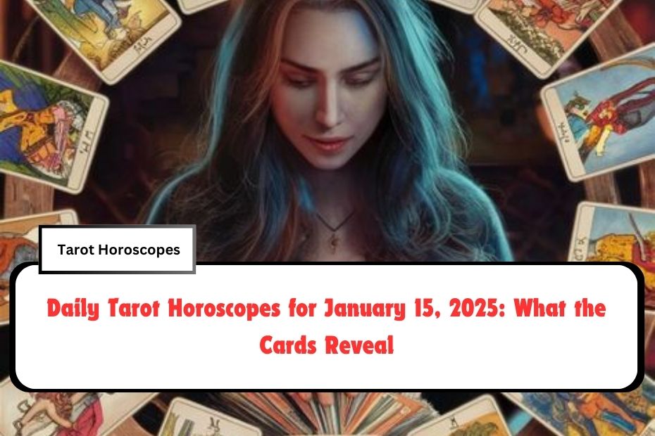 Daily Tarot Horoscopes for January 15, 2025: What the Cards Reveal