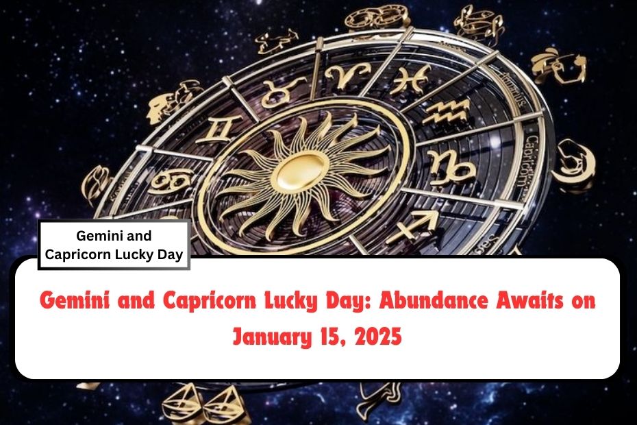 Gemini and Capricorn Lucky Day: Abundance Awaits on January 15, 2025