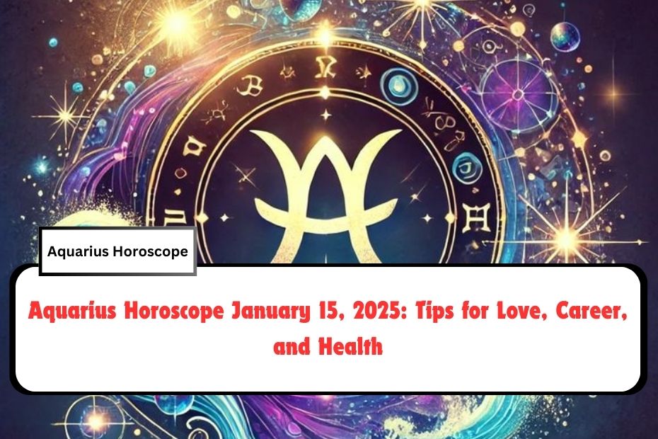 Aquarius Horoscope January 15, 2025: Tips for Love, Career, and Health