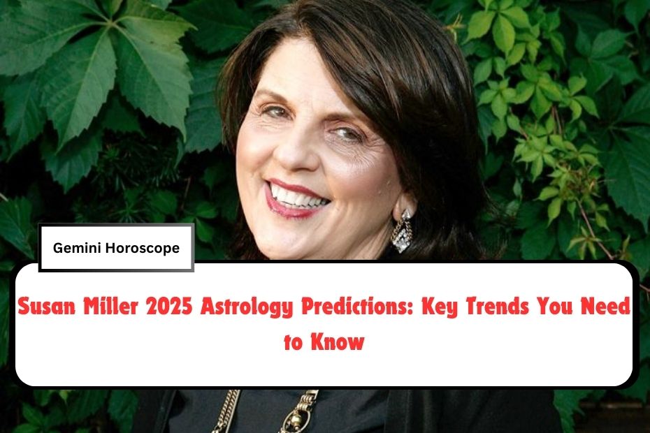 Susan Miller 2025 Astrology Predictions: Key Trends You Need to Know