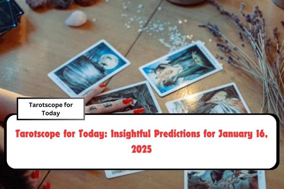 Tarotscope for Today: Insightful Predictions for January 16, 2025