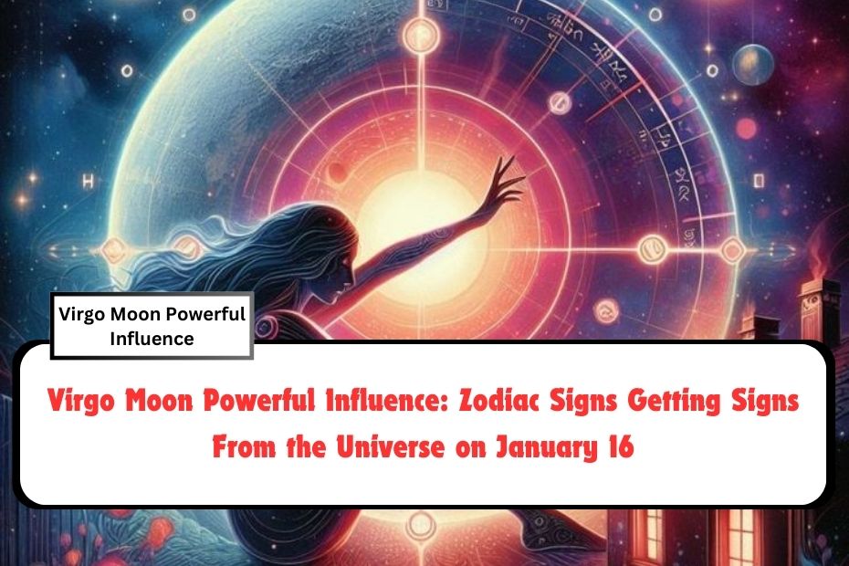 Virgo Moon Powerful Influence: Zodiac Signs Getting Signs From the Universe on January 16