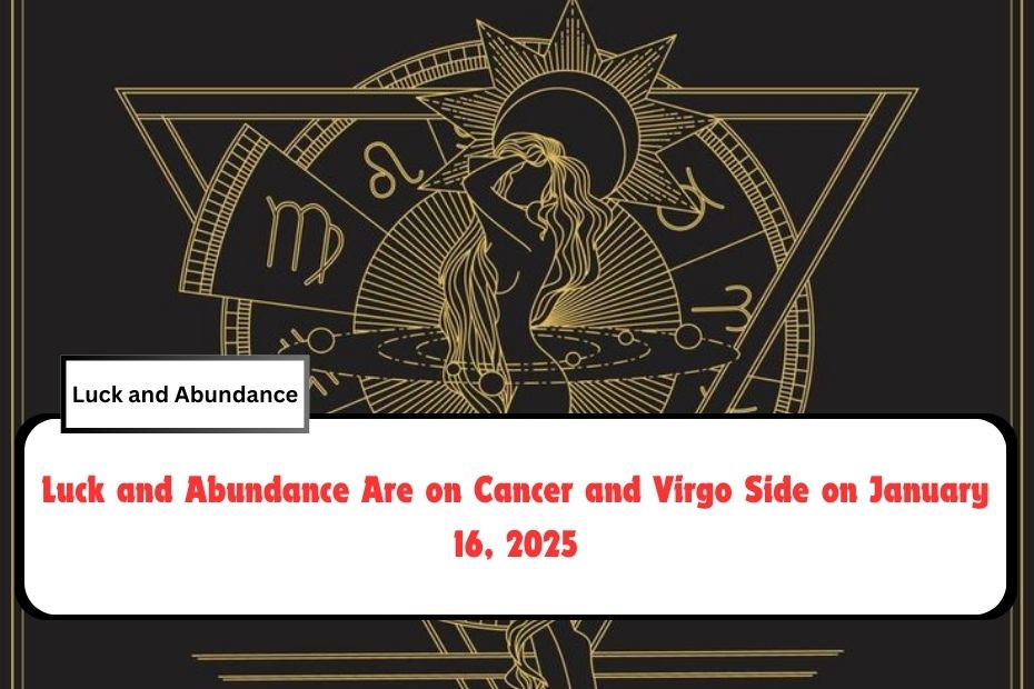 Luck and Abundance Are on Cancer and Virgo Side on January 16, 2025