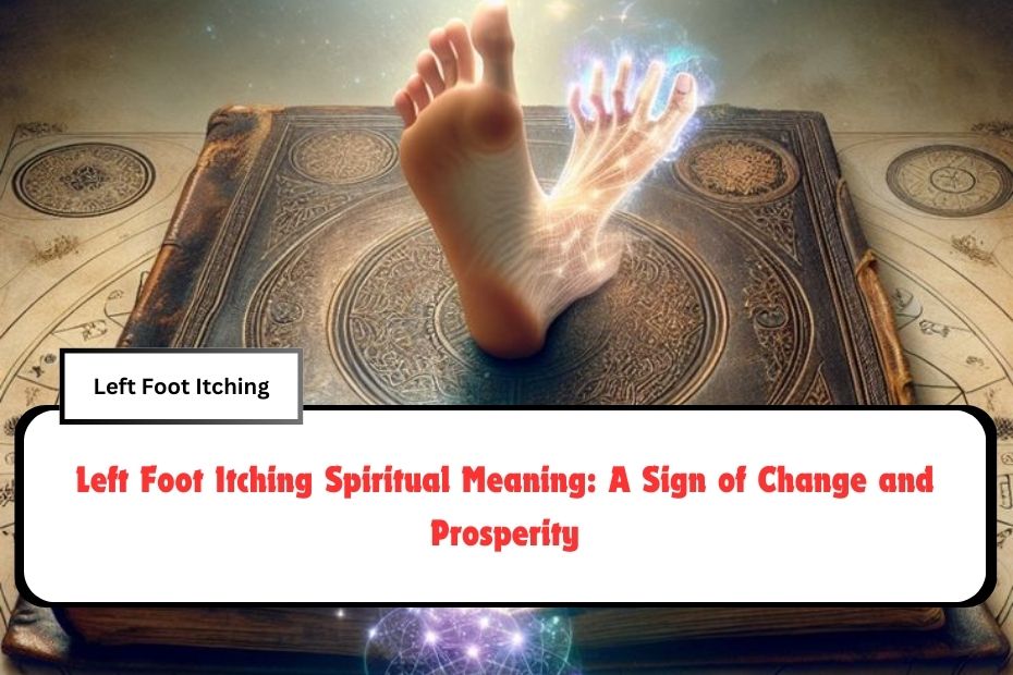 Left Foot Itching Spiritual Meaning: A Sign of Change and Prosperity