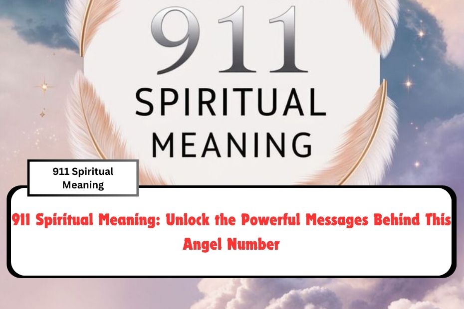 911 Spiritual Meaning: Unlock the Powerful Messages Behind This Angel Number