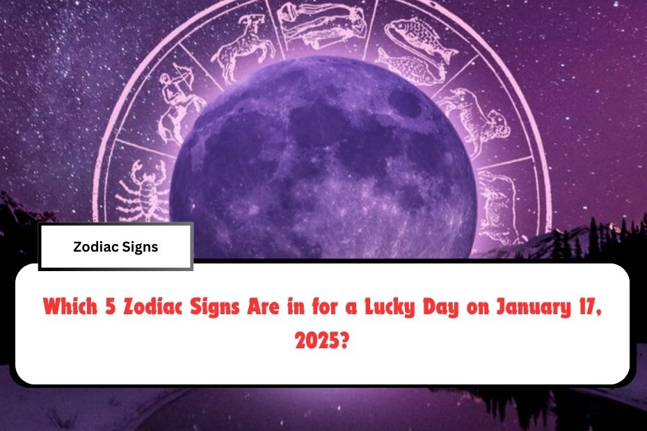 Which 5 Zodiac Signs Are in for a Lucky Day on January 17, 2025?