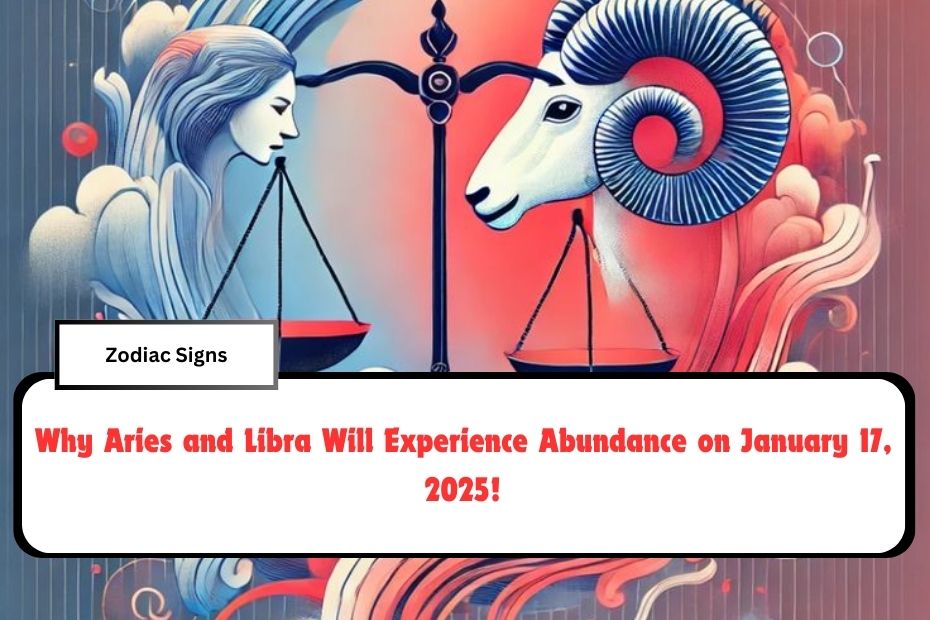 Why Aries and Libra Will Experience Abundance on January 17, 2025!