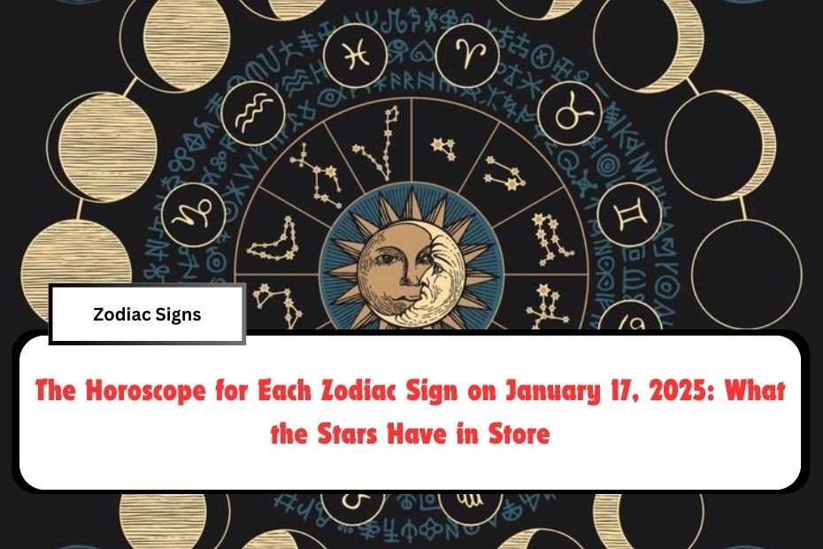 The Horoscope for Each Zodiac Sign on January 17, 2025: What the Stars Have in Store