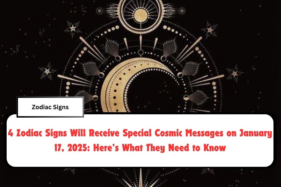 4 Zodiac Signs Will Receive Special Cosmic Messages on January 17, 2025: Here’s What They Need to Know