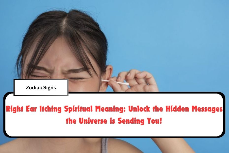 Right Ear Itching Spiritual Meaning: Unlock the Hidden Messages the Universe is Sending You!