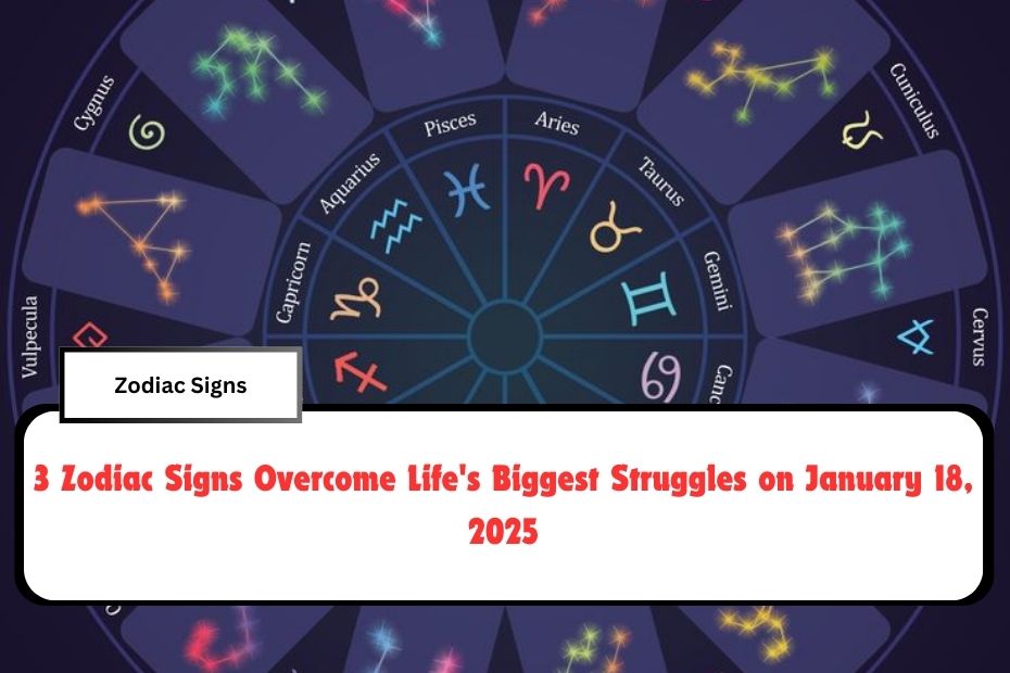 3 Zodiac Signs Overcome Life's Biggest Struggles on January 18, 2025