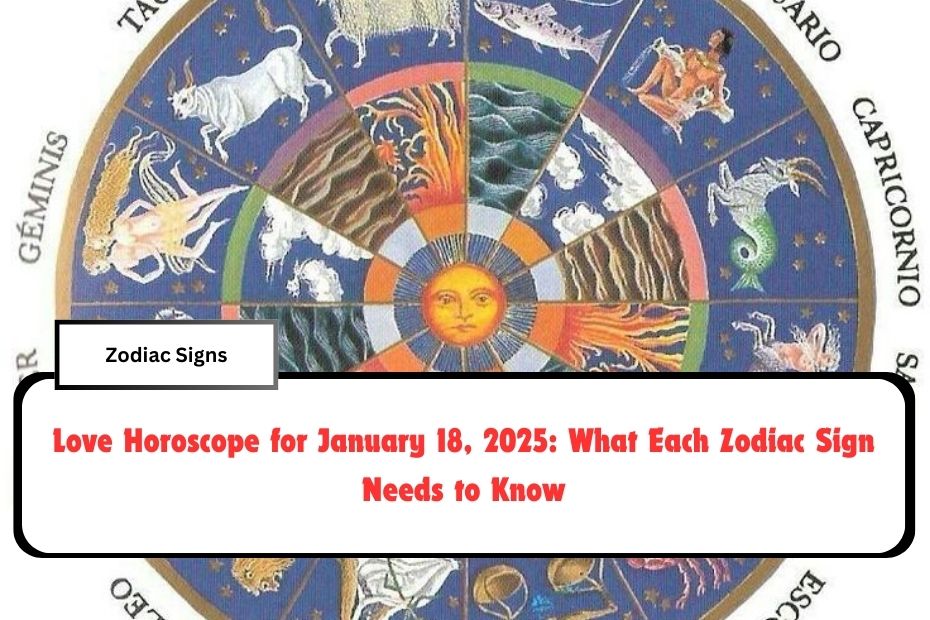 Love Horoscope for January 18, 2025: What Each Zodiac Sign Needs to Know