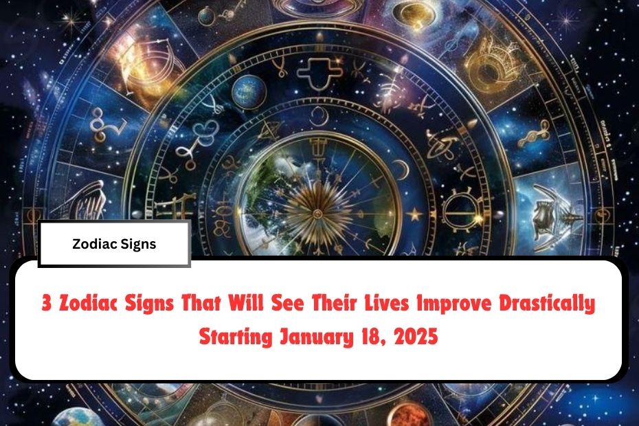 3 Zodiac Signs That Will See Their Lives Improve Drastically Starting January 18, 2025