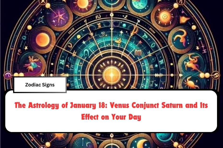 The Astrology of January 18: Venus Conjunct Saturn and Its Effect on Your Day