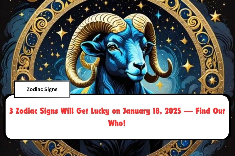 3 Zodiac Signs Will Get Lucky on January 18, 2025 — Find Out Who!