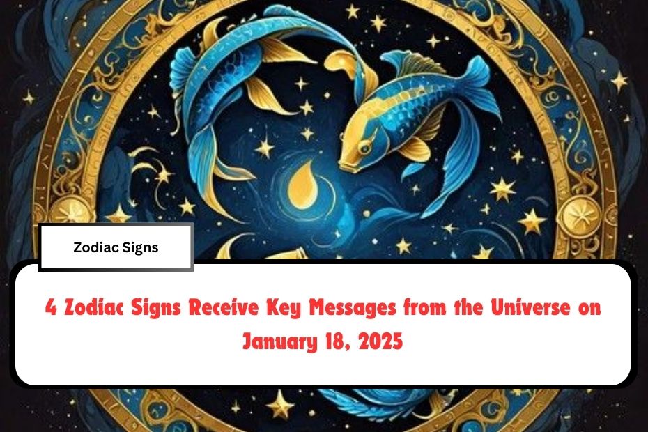 4 Zodiac Signs Receive Key Messages from the Universe on January 18, 2025