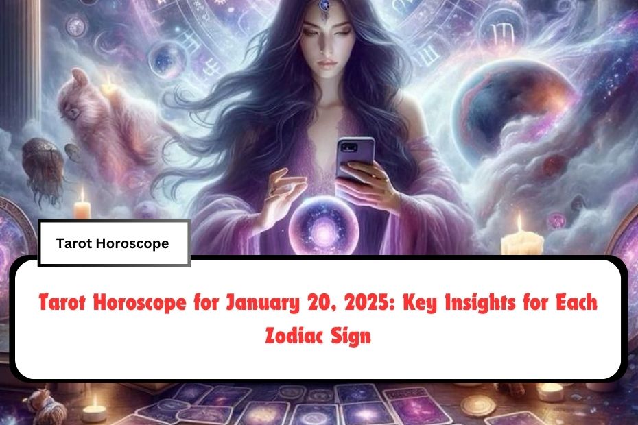 Tarot Horoscope for January 20, 2025: Key Insights for Each Zodiac Sign