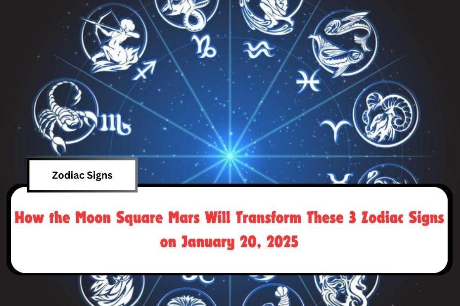 How the Moon Square Mars Will Transform These 3 Zodiac Signs on January 20, 2025