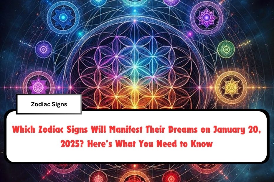 Which Zodiac Signs Will Manifest Their Dreams on January 20, 2025? Here’s What You Need to Know