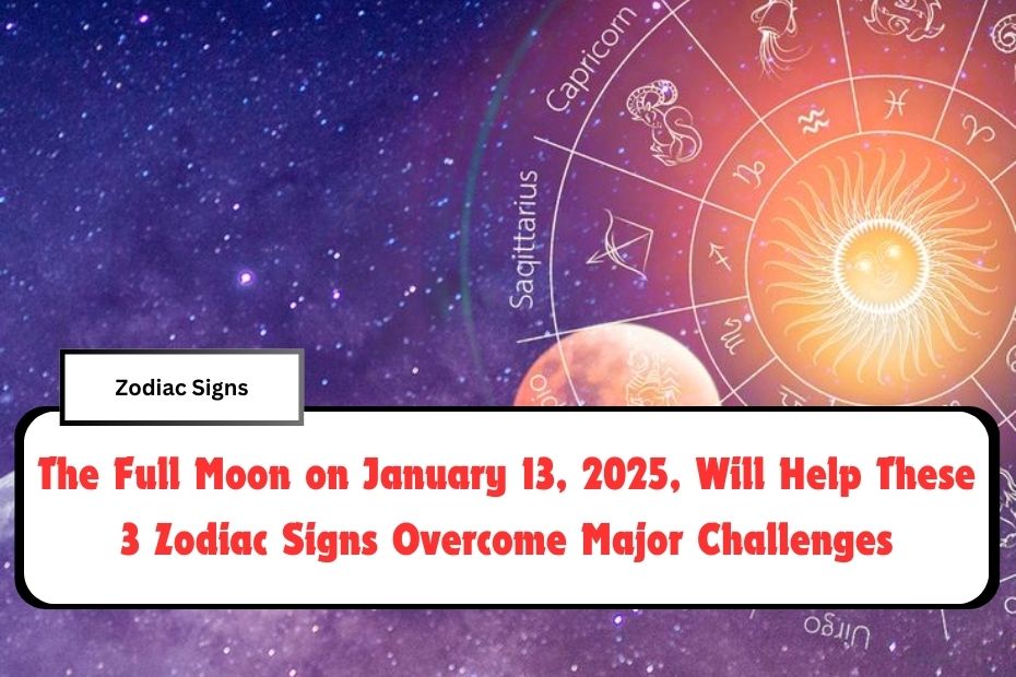 The Full Moon on January 13, 2025, Will Help These 3 Zodiac Signs Overcome Major Challenges