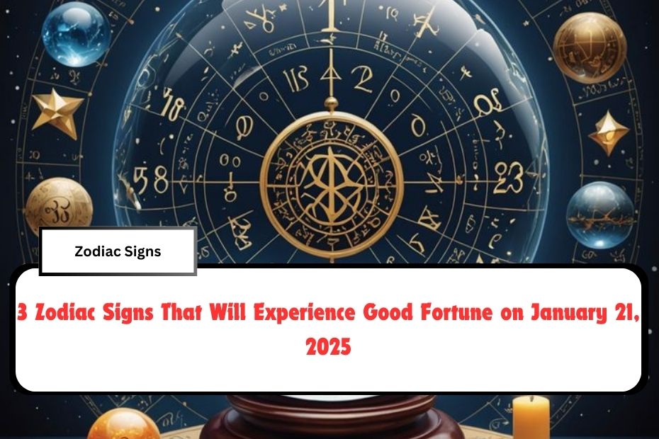 3 Zodiac Signs That Will Experience Good Fortune on January 21, 2025