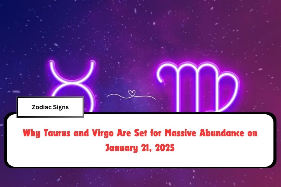 Why Taurus and Virgo Are Set for Massive Abundance on January 21, 2025