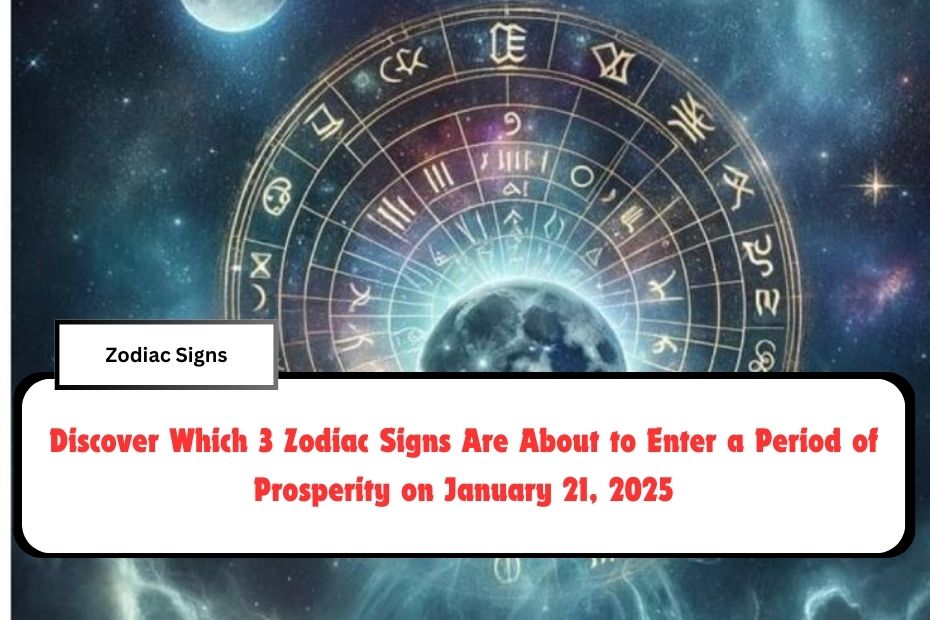 Discover Which 3 Zodiac Signs Are About to Enter a Period of Prosperity on January 21, 2025