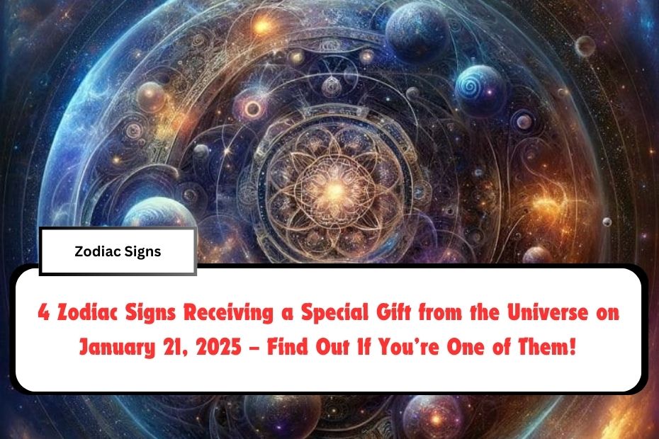 4 Zodiac Signs Receiving a Special Gift from the Universe on January 21, 2025 – Find Out If You’re One of Them!