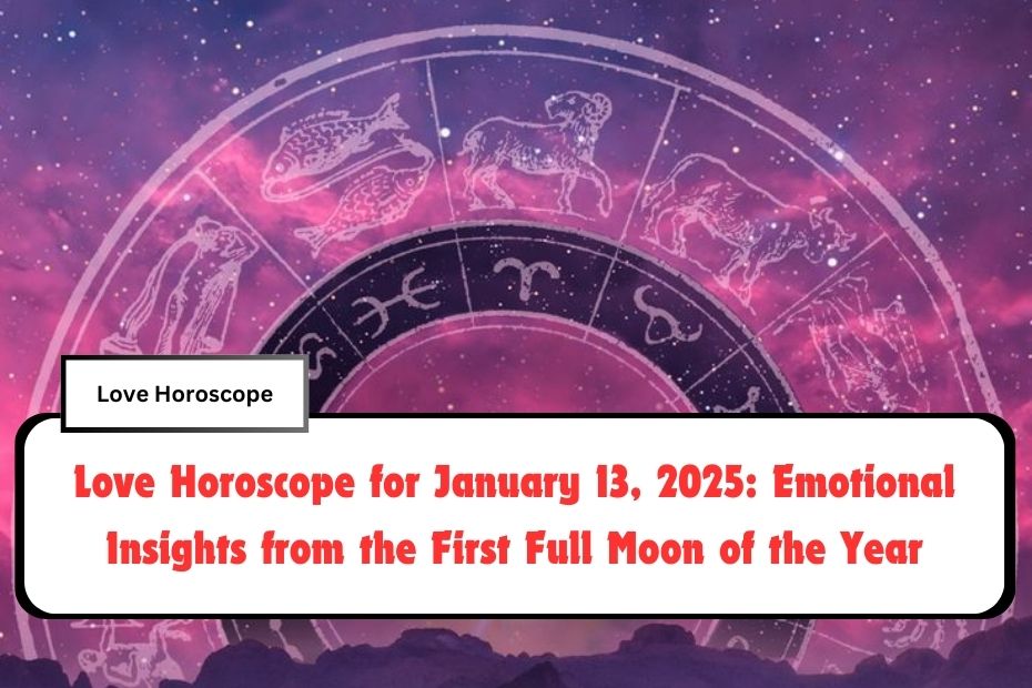 Love Horoscope for January 13, 2025: Emotional Insights from the First Full Moon of the Year