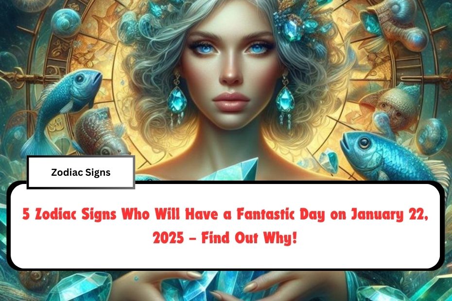 5 Zodiac Signs Who Will Have a Fantastic Day on January 22, 2025 – Find Out Why!